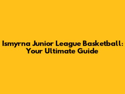 Ismyrna Junior League Basketball: Your Ultimate Guide