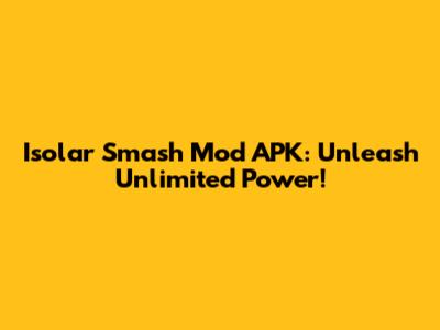 Isolar Smash Mod APK: Unleash Unlimited Power!