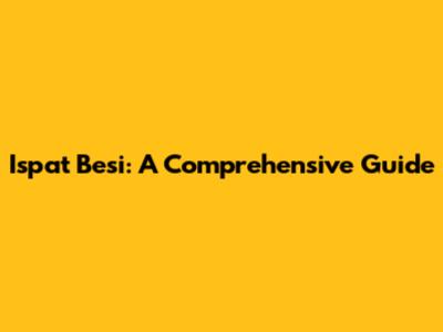 Ispat Besi: A Comprehensive Guide