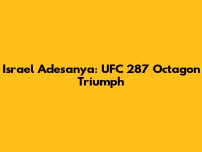 Israel Adesanya: UFC 287 Octagon Triumph