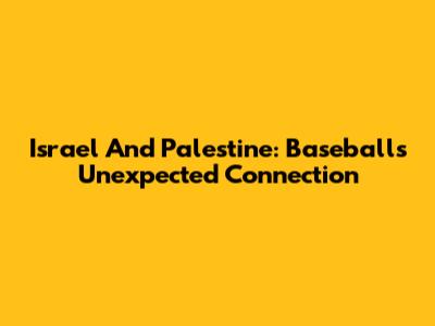 Israel And Palestine: Baseball's Unexpected Connection