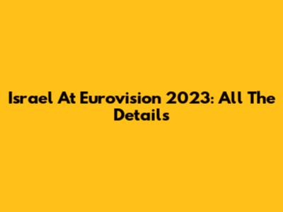 Israel At Eurovision 2023: All The Details