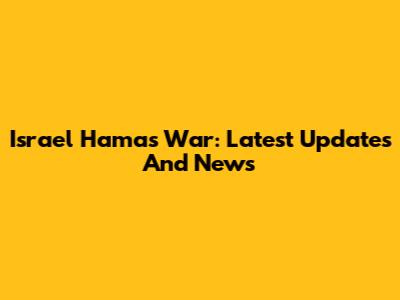 Israel Hamas War: Latest Updates And News