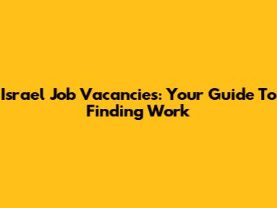 Israel Job Vacancies: Your Guide To Finding Work