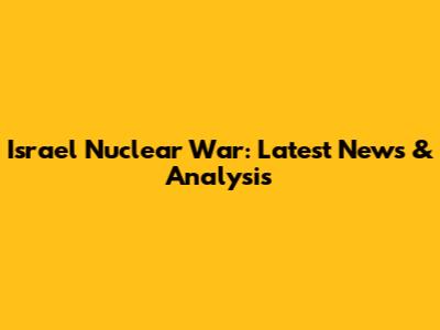 Israel Nuclear War: Latest News & Analysis