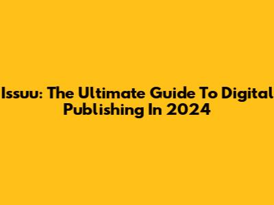 Issuu: The Ultimate Guide To Digital Publishing In 2024