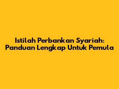 Istilah Perbankan Syariah: Panduan Lengkap Untuk Pemula