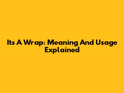 It's A Wrap: Meaning And Usage Explained