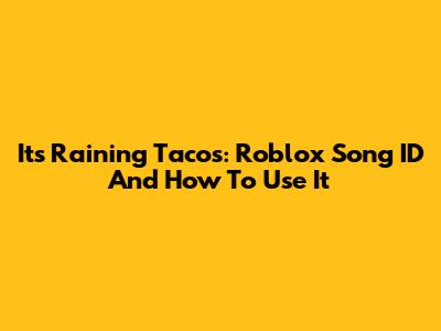 It's Raining Tacos: Roblox Song ID And How To Use It