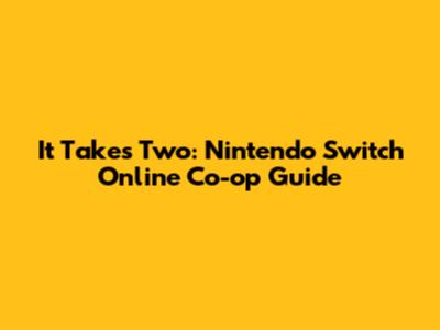 It Takes Two: Nintendo Switch Online Co-op Guide