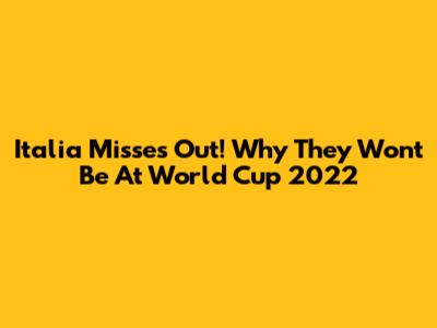 Italia Misses Out! Why They Won't Be At World Cup 2022