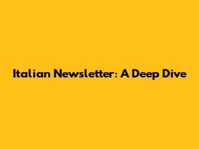 Italian Newsletter: A Deep Dive