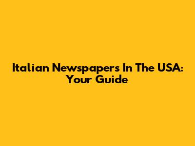 Italian Newspapers In The USA: Your Guide