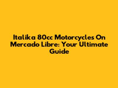 Italika 80cc Motorcycles On Mercado Libre: Your Ultimate Guide