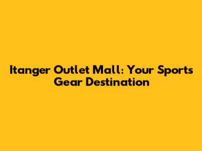 Itanger Outlet Mall: Your Sports Gear Destination