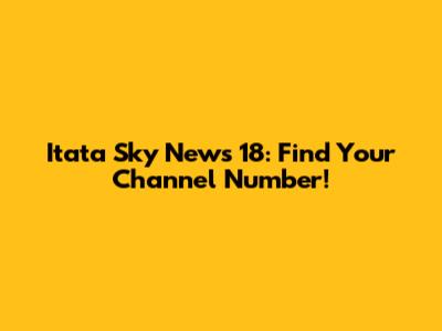 Itata Sky News 18: Find Your Channel Number!