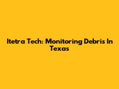 Itetra Tech: Monitoring Debris In Texas