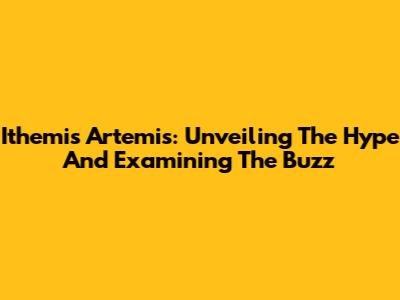 Ithemis Artemis: Unveiling The Hype And Examining The Buzz