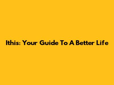 Ithis: Your Guide To A Better Life