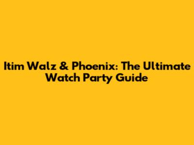 Itim Walz & Phoenix: The Ultimate Watch Party Guide
