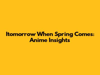 Itomorrow When Spring Comes: Anime Insights