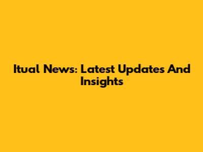 Itual News: Latest Updates And Insights