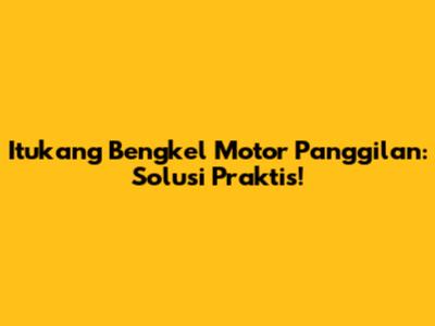 Itukang Bengkel Motor Panggilan: Solusi Praktis!