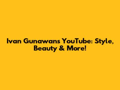 Ivan Gunawan's YouTube: Style, Beauty & More!