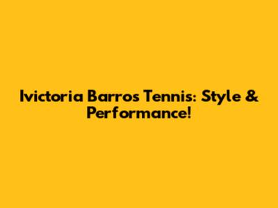 Ivictoria Barros Tennis: Style & Performance!