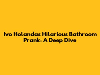 Ivo Holanda's Hilarious Bathroom Prank: A Deep Dive