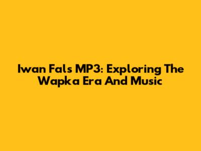 Iwan Fals MP3: Exploring The Wapka Era And Music