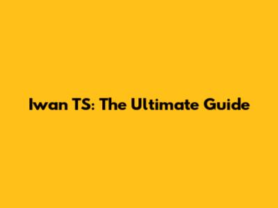 Iwan TS: The Ultimate Guide