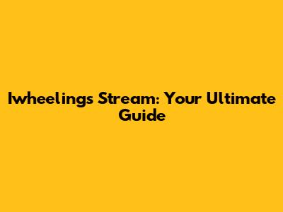 Iwheelings Stream: Your Ultimate Guide