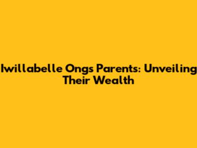 Iwillabelle Ong's Parents: Unveiling Their Wealth