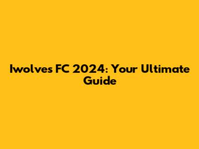 Iwolves FC 2024: Your Ultimate Guide