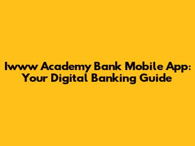 Iwww Academy Bank Mobile App: Your Digital Banking Guide