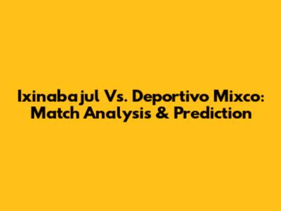 Ixinabajul Vs. Deportivo Mixco: Match Analysis & Prediction