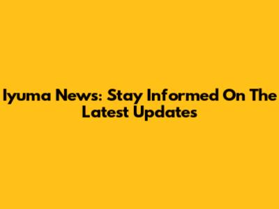 Iyuma News: Stay Informed On The Latest Updates