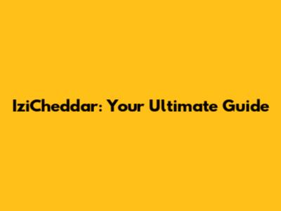 IziCheddar: Your Ultimate Guide