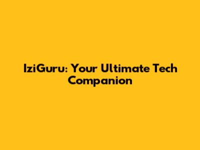 IziGuru: Your Ultimate Tech Companion