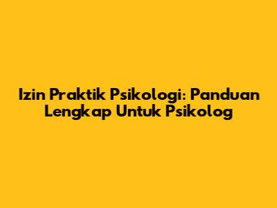 Izin Praktik Psikologi: Panduan Lengkap Untuk Psikolog