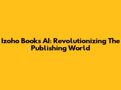 Izoho Books AI: Revolutionizing The Publishing World