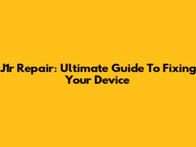 J1r Repair: Ultimate Guide To Fixing Your Device