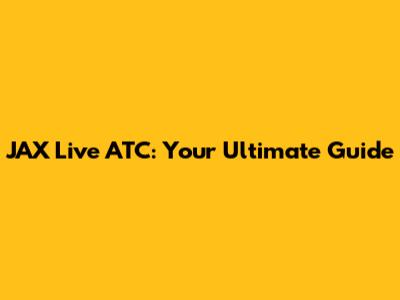 JAX Live ATC: Your Ultimate Guide