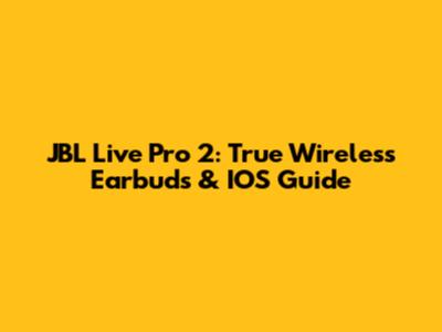 JBL Live Pro 2: True Wireless Earbuds & IOS Guide