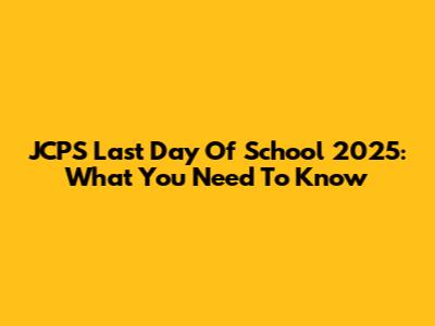 JCPS Last Day Of School 2025: What You Need To Know