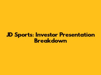 JD Sports: Investor Presentation Breakdown