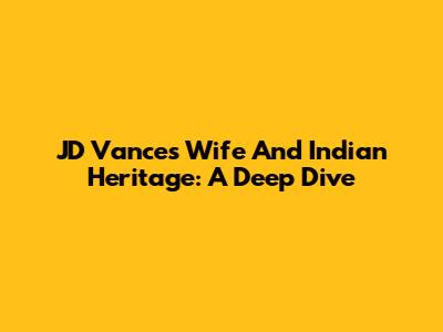 JD Vance's Wife And Indian Heritage: A Deep Dive