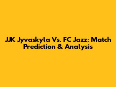 JJK Jyvaskyla Vs. FC Jazz: Match Prediction & Analysis
