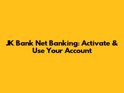 JK Bank Net Banking: Activate & Use Your Account